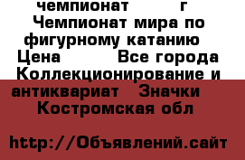 11.1) чемпионат : 1988 г - Чемпионат мира по фигурному катанию › Цена ­ 190 - Все города Коллекционирование и антиквариат » Значки   . Костромская обл.